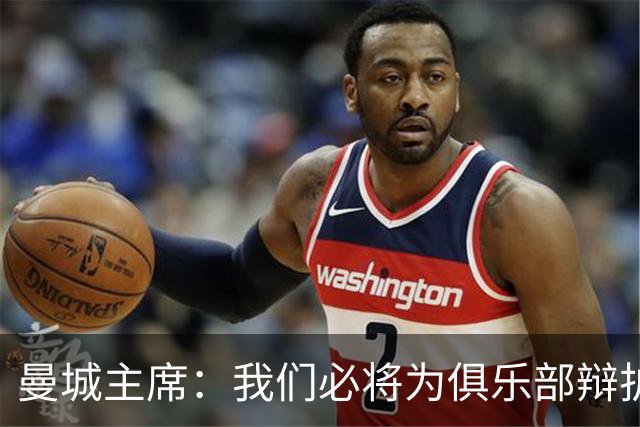 曼城主席：我们必将为俱乐部辩护，证明清白